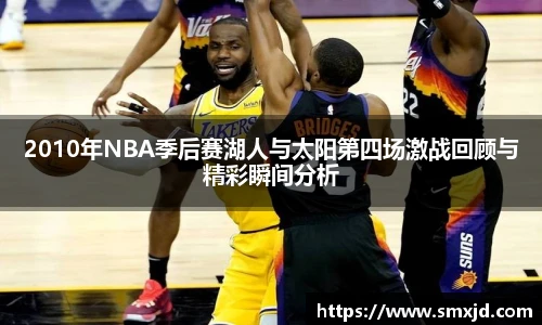 2010年NBA季后赛湖人与太阳第四场激战回顾与精彩瞬间分析