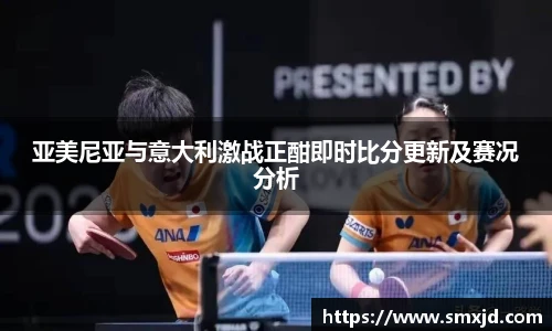 亚美尼亚与意大利激战正酣即时比分更新及赛况分析